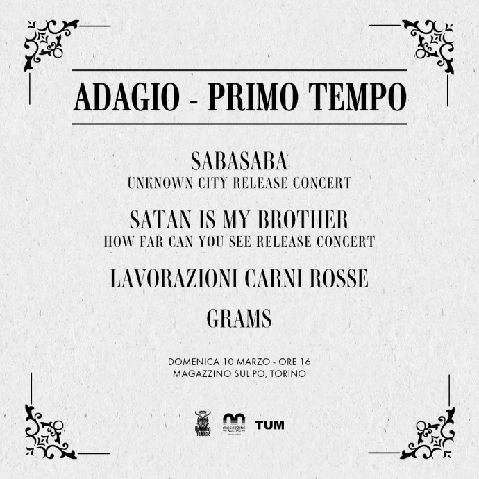  TUM & Burning Tower  annunciano: domenica 10 marzo, ore 16.00 Adagio, Primo Tempo a Torino, Magazzino Sul Po - feat SabaSaba + Satan is My Brother + Lavorazioni Carni Rosse + Grams